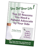 book image - You Bet Your Life! The Top 10 Reasons You Need a Professional Patient Advocate by Your Side
